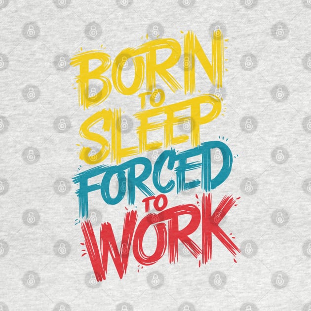 Born To Sleep Forced To Work Design by TF Brands